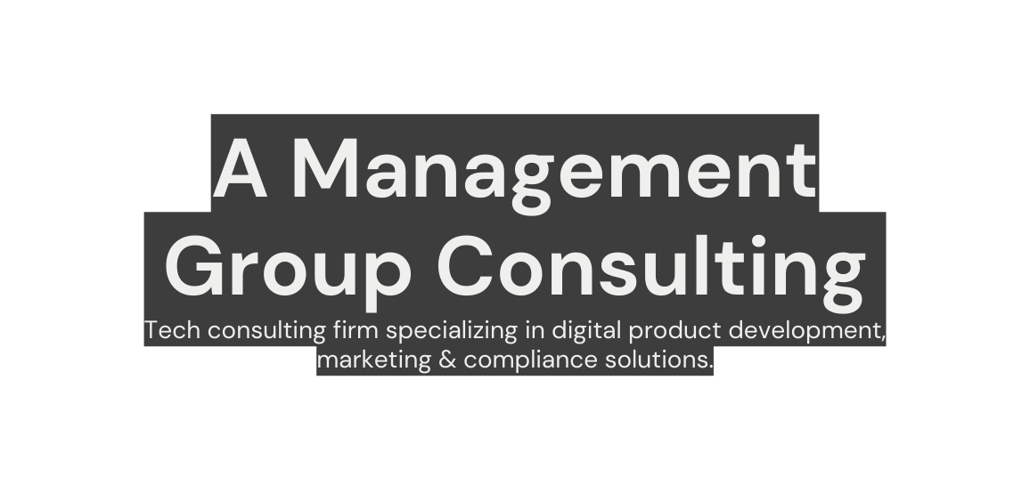 A Management Group Consulting Tech consulting firm specializing in digital product development marketing compliance solutions